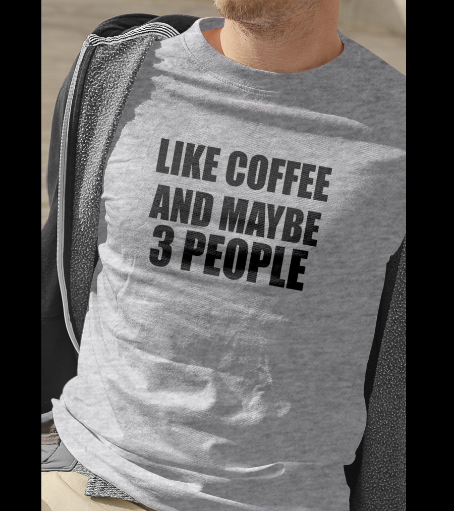 Like Coffee And Maybe 3 People T-Shirt
