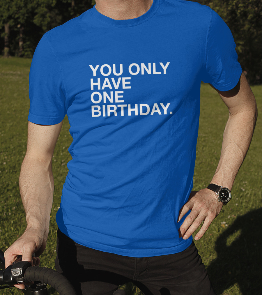 You Only Have One Birthday Obvious T-Shirt