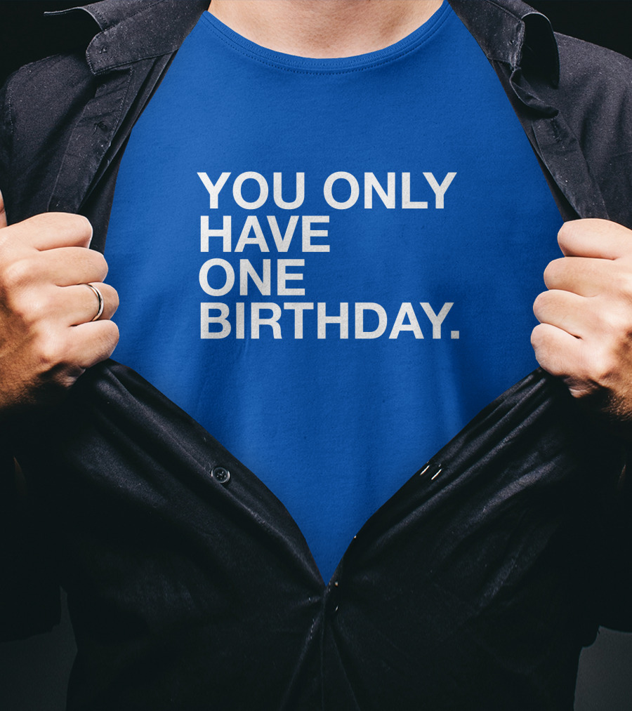 You Only Have One Birthday Obvious T-Shirt