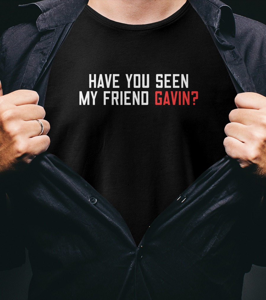 Have You Seen My Friend Gavin? Bold White T-Shirt