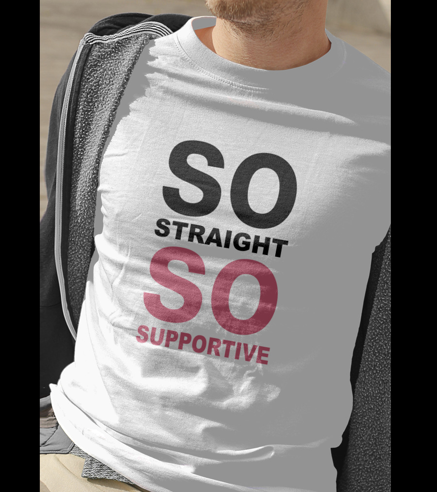 SO Straight SO Supportive T-Shirt