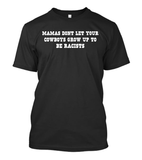 Mamas Dont Let Your Cowboys Grow Up To Be Racists T-Shirt