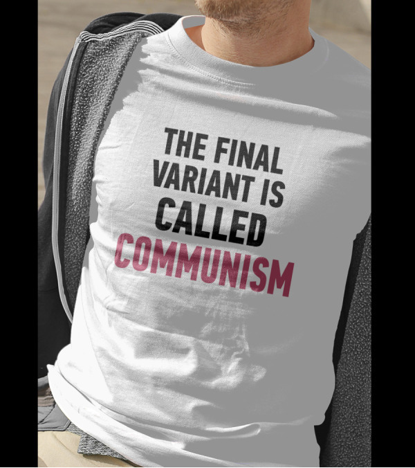 The Final Variant Is Called Communism T-Shirt