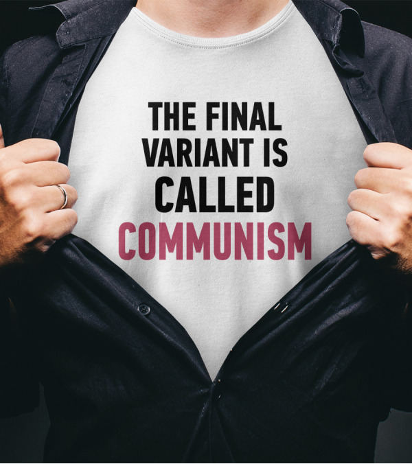The Final Variant Is Called Communism T-Shirt