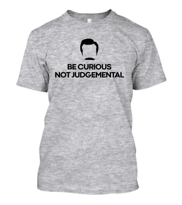 Be Curious Not Judgemental Inspirational Quote With Iconic Mustache And Hair T-Shirt