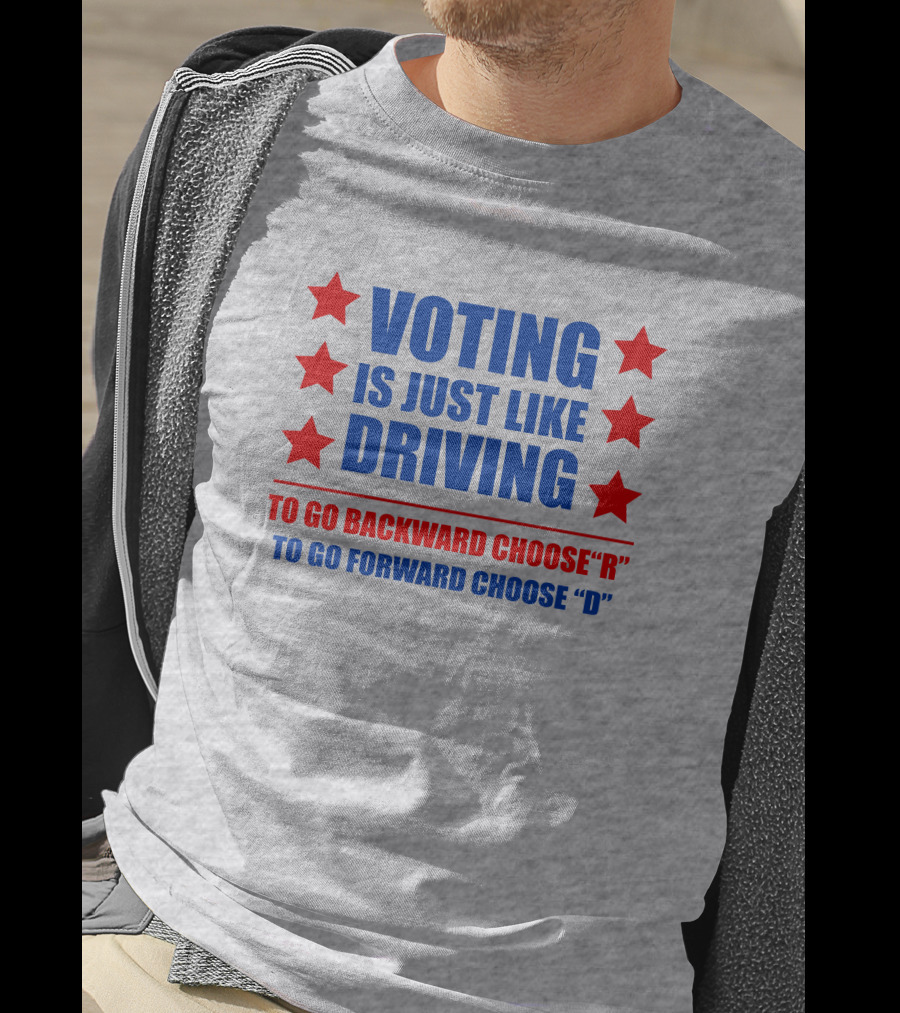 Voting Is Just Like Driving To Go Backward Choose R To Go Forward Choose D T-Shirt
