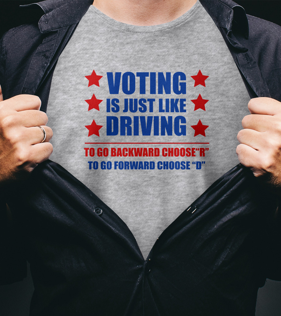 Voting Is Just Like Driving To Go Backward Choose R To Go Forward Choose D T-Shirt
