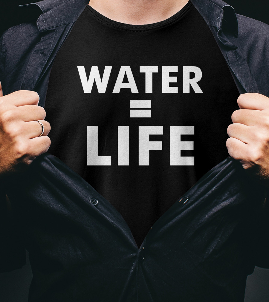 Water Equals Life Bold Statement Environmental Awareness T-Shirt