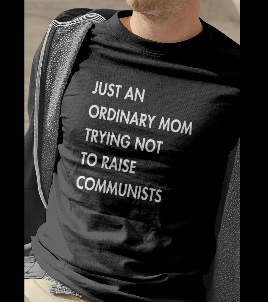 Just An Ordinary Mom Trying Not To Raise Communists T-Shirt