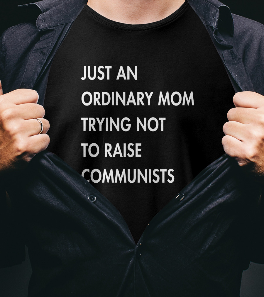 Just An Ordinary Mom Trying Not To Raise Communists T-Shirt
