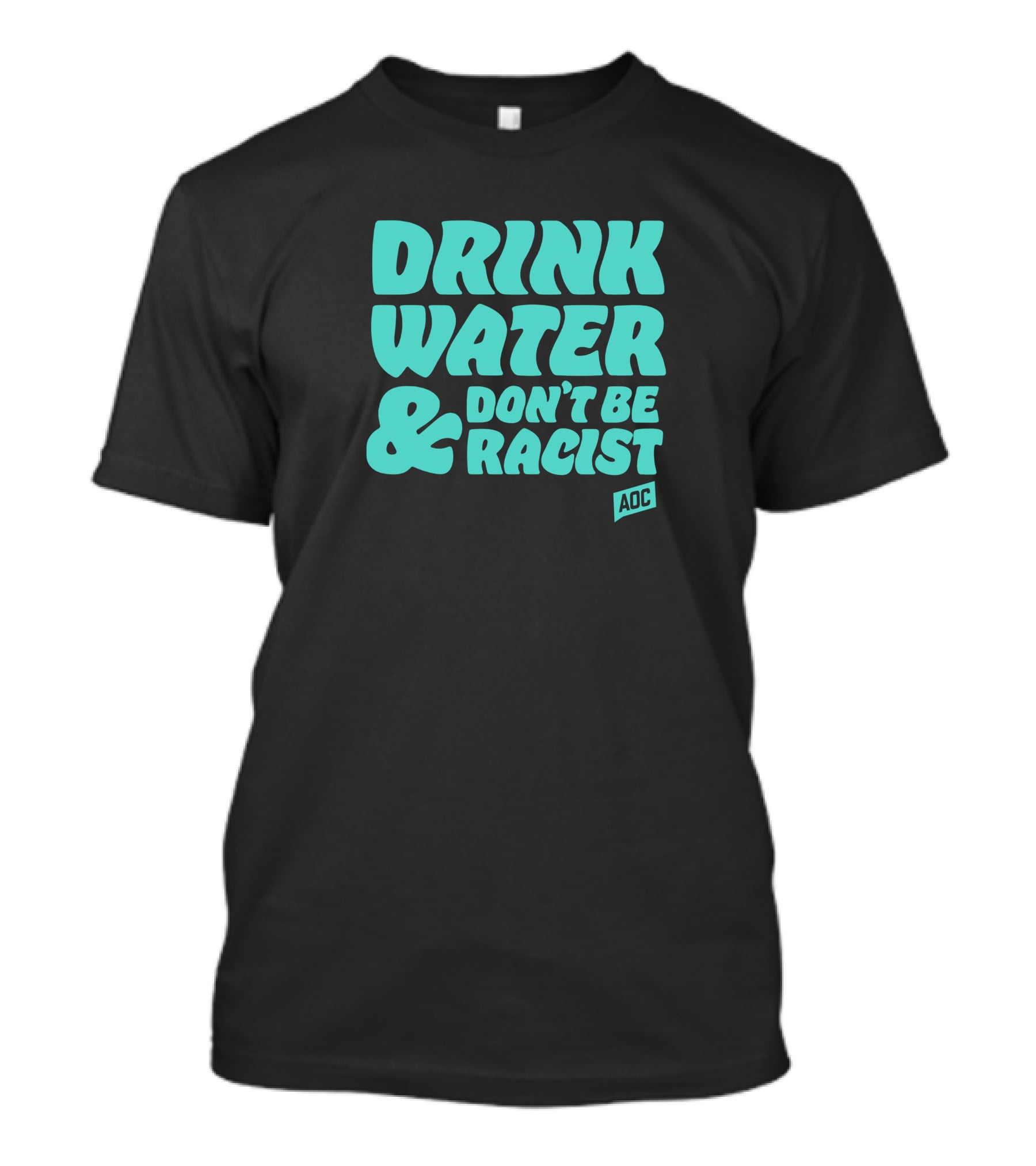Drink Water And Don't Be Racist AOC T-Shirt