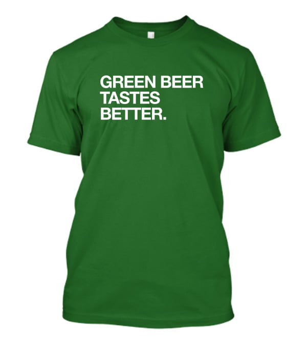 Green Beer Tastes Better T-Shirt