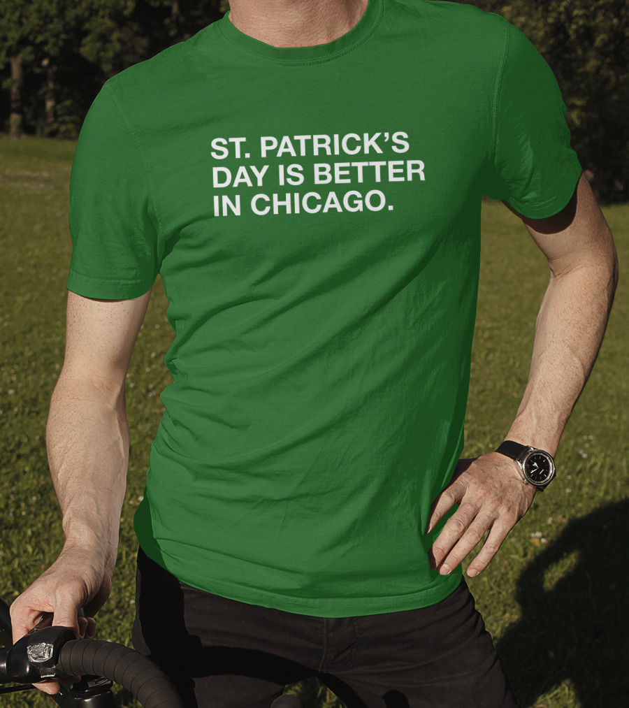 St. Patrick's Day Is Better In Chicago T-Shirt