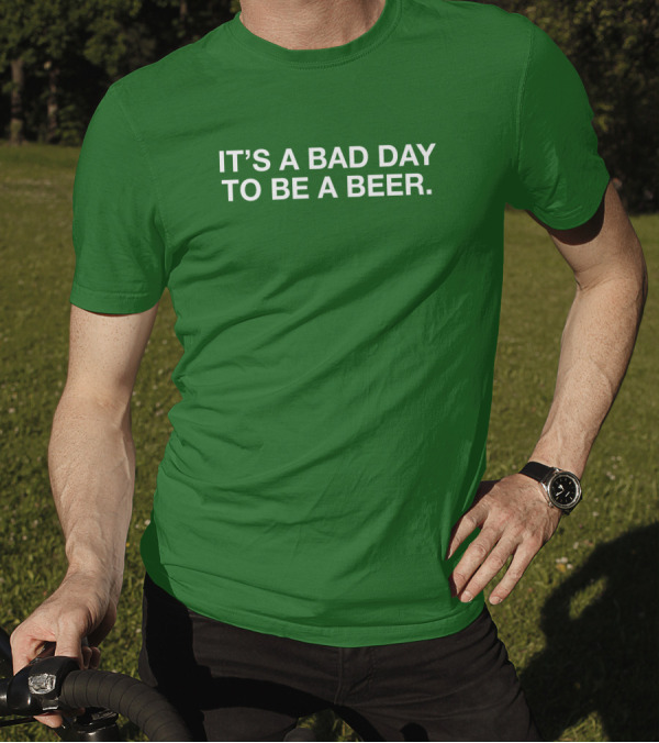 It's A Bad Day To Be A Beer T-Shirt