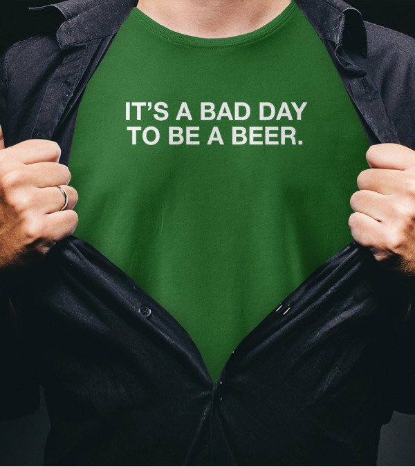 It's A Bad Day To Be A Beer T-Shirt