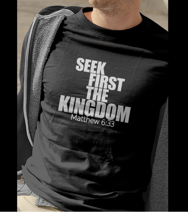 Seek First The Kingdom Matthew 6:33 T-Shirt