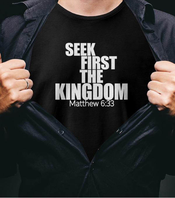 Seek First The Kingdom Matthew 6:33 T-Shirt