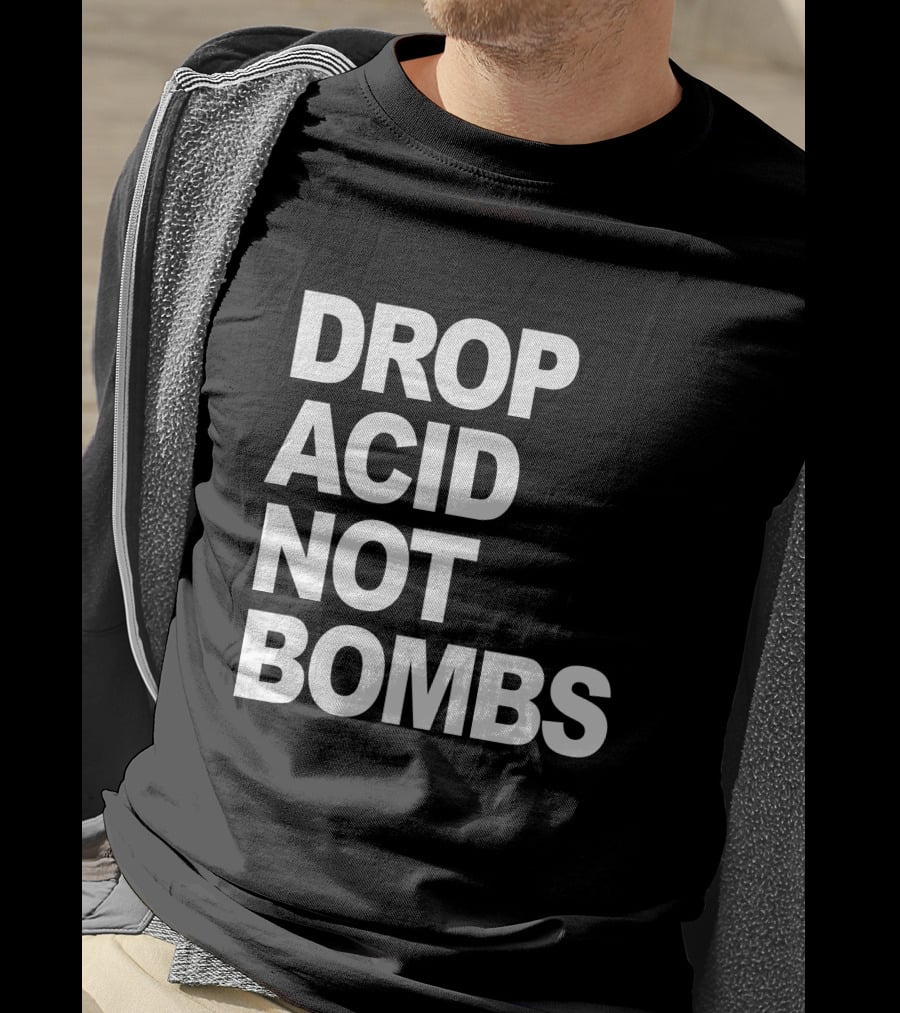 Drop Acid Not Bombs T-Shirt