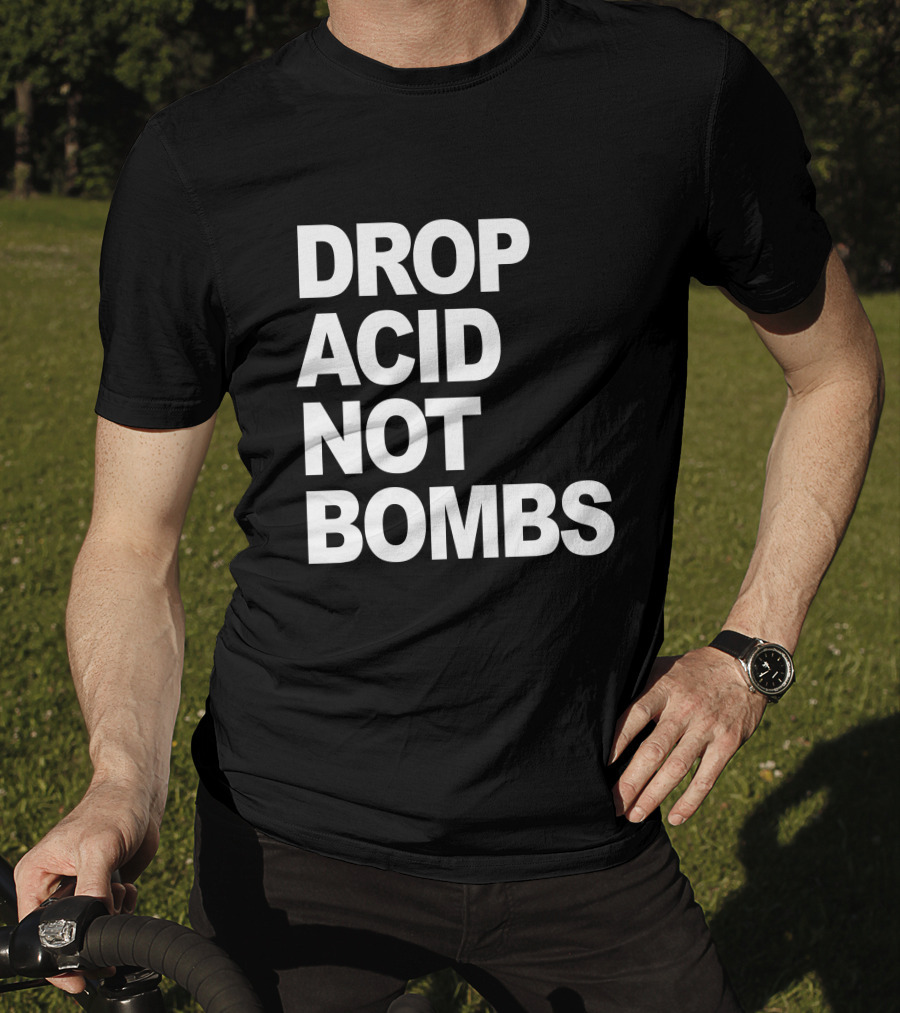 Drop Acid Not Bombs T-Shirt