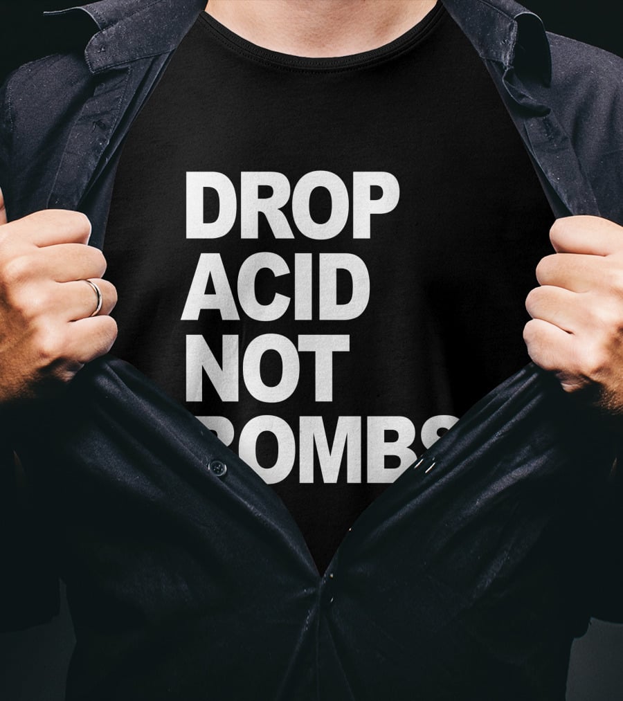 Drop Acid Not Bombs T-Shirt