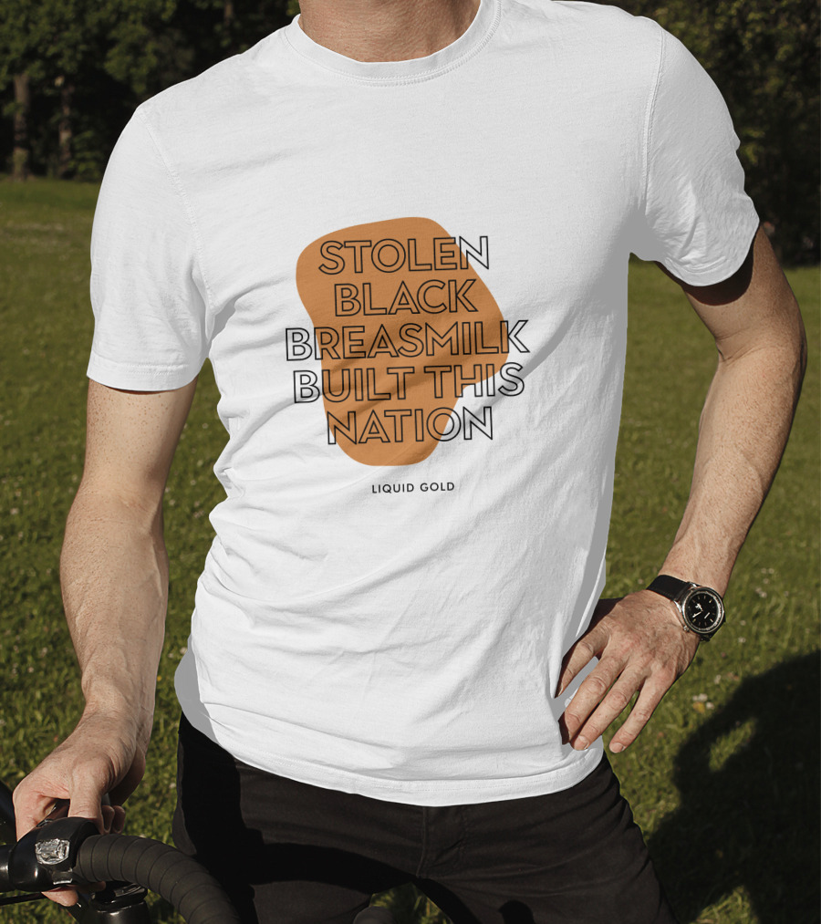 Stolen Black Breastmilk Built This Nation Liquid Gold T-Shirt