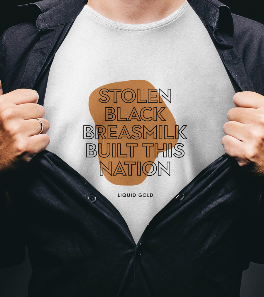 Stolen Black Breastmilk Built This Nation Liquid Gold T-Shirt
