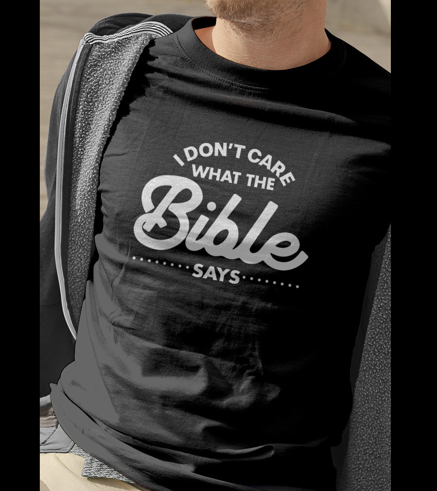 I Don't Care What The Bible Says Text Design With Emphasis On Bold Typography T-Shirt