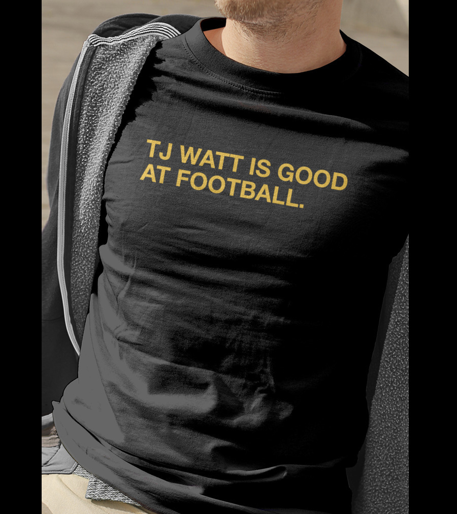 Tj Watt Is Good At Football T-Shirt
