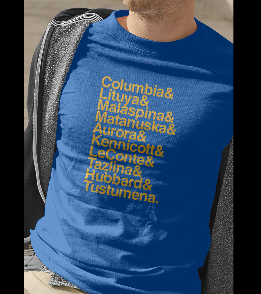 Columbia Lituya Malaspina Matanuska Aurora Kennicott LeConte Tazlina Hubbard Tustumena T-Shirt