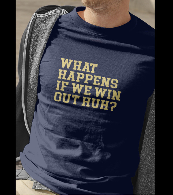 What Happens If We Win Out Huh Maizeandgoblue Twill Szn T-Shirt