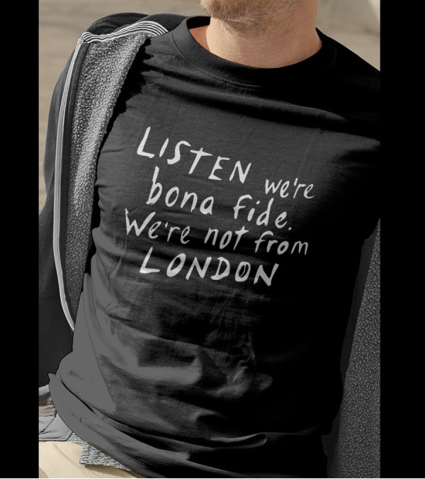 Listen We're Bona Fide We're Not From London Swailesruth T-Shirt