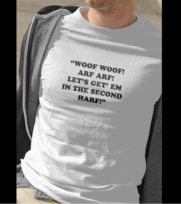 Woof Woof Arf Arf Let's Get Em In The Second Harf T-Shirt