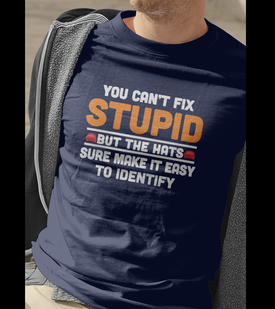 You Can't Fix Stupid But The Hats Sure Make It Easy To Identify T-Shirt