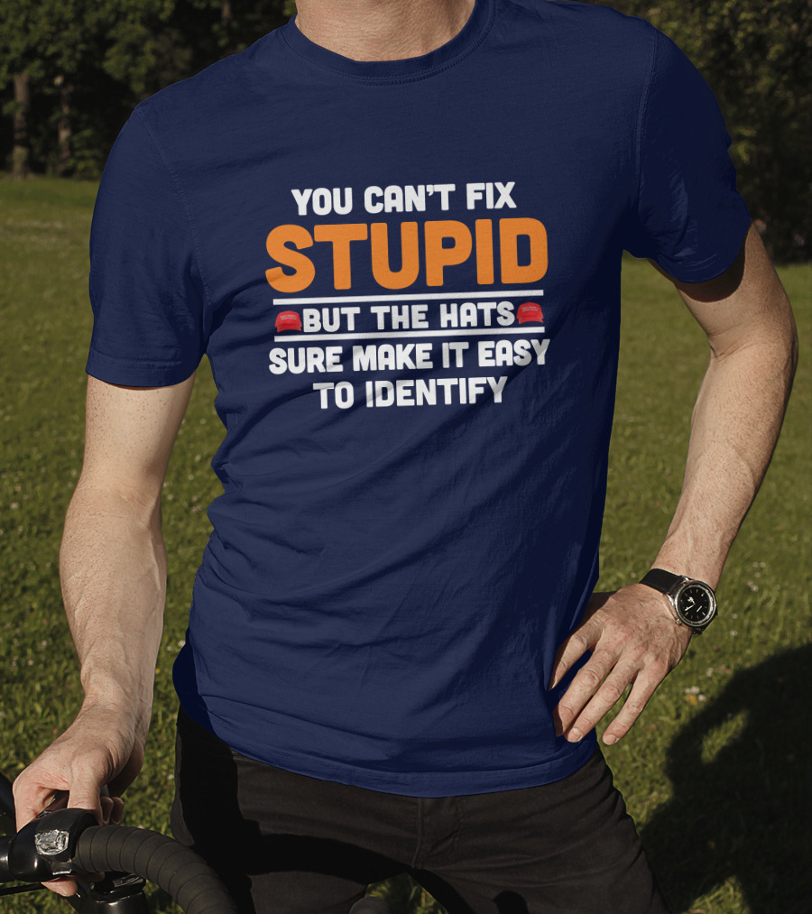 You Can't Fix Stupid But The Hats Sure Make It Easy To Identify T-Shirt