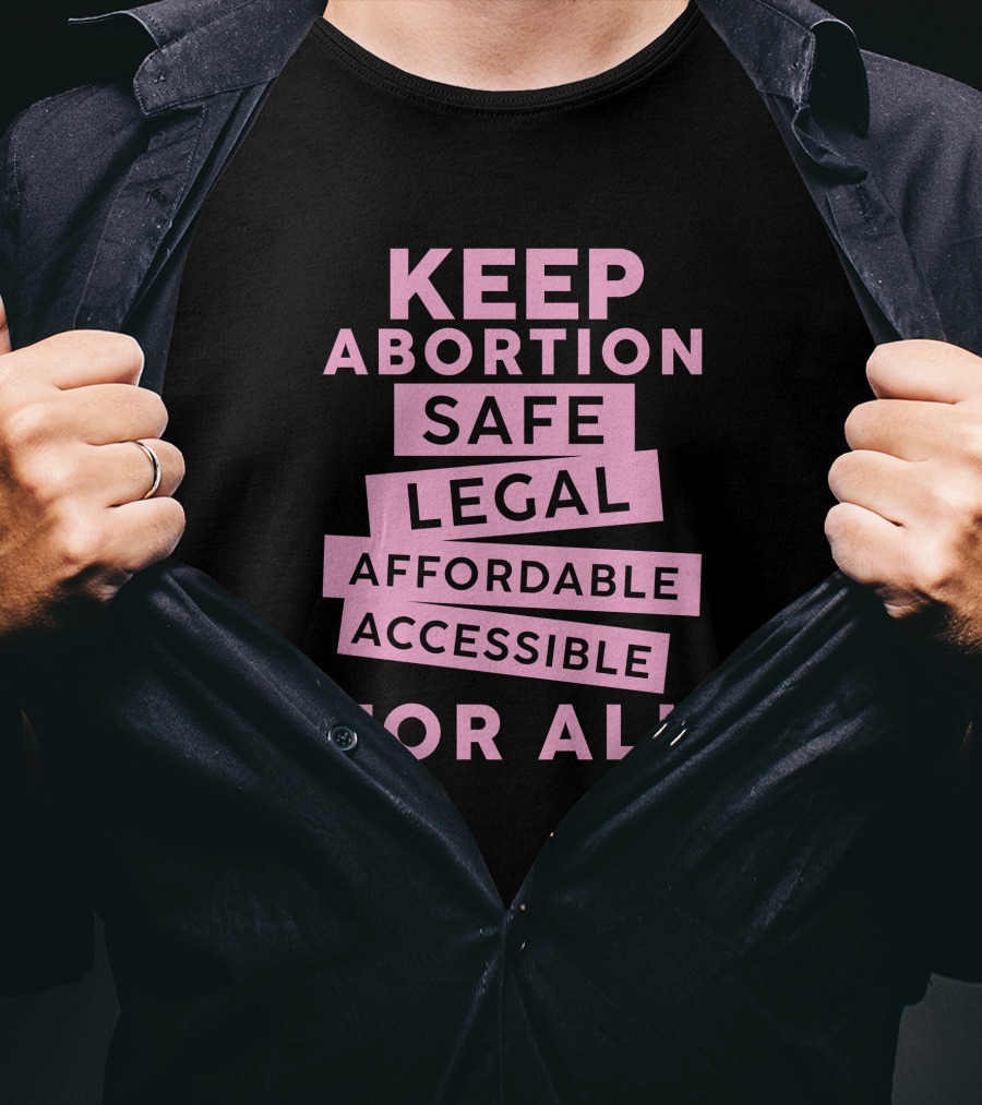 Keep Abortion Safe Legal Affordable Accessible For All T-Shirt