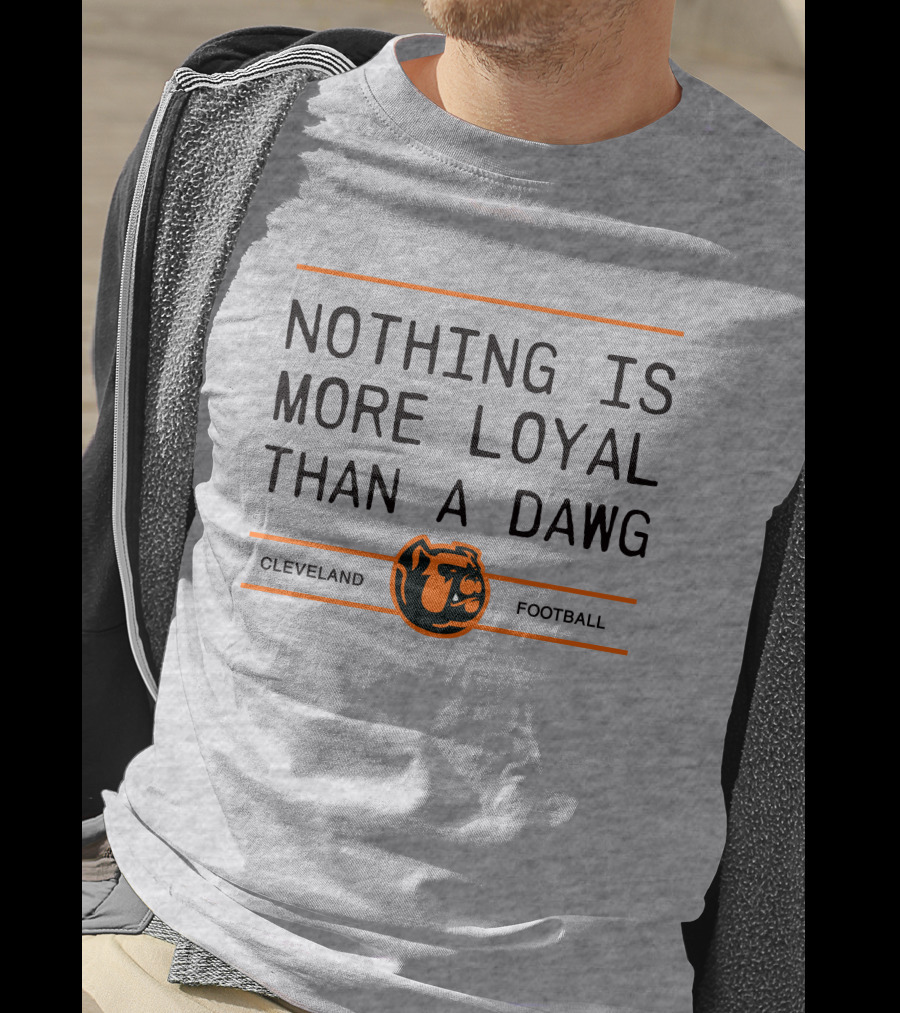 Cleveland Football Nothing Is More Loyal Than A Dawg T-Shirt