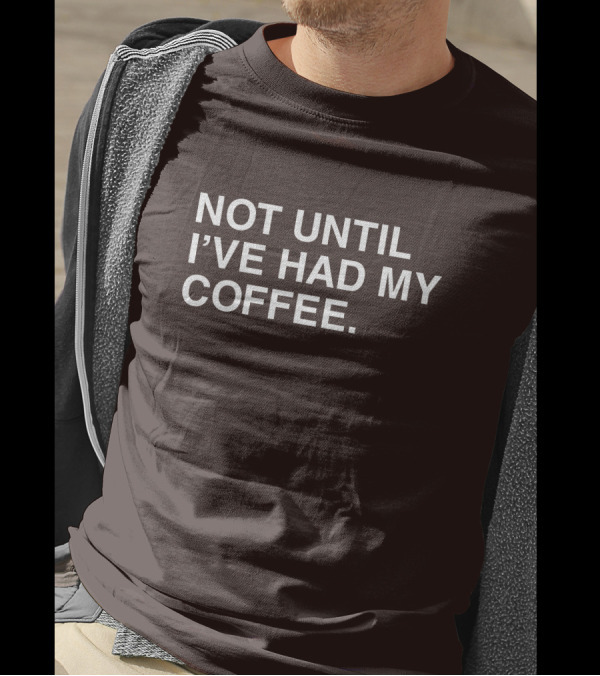National Coffee Day Not Until I've Had My Coffee T-Shirt