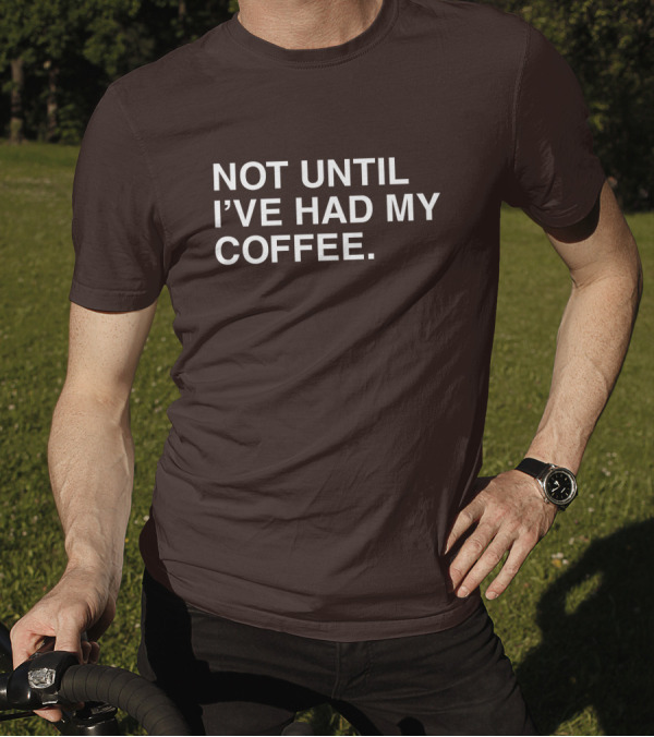National Coffee Day Not Until I've Had My Coffee T-Shirt