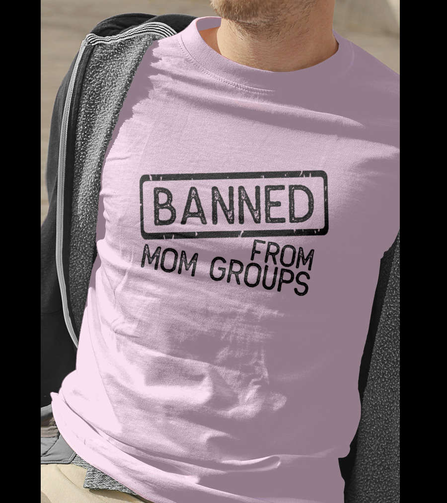 Still She Banned From Mom Group Mom Groups T-Shirt