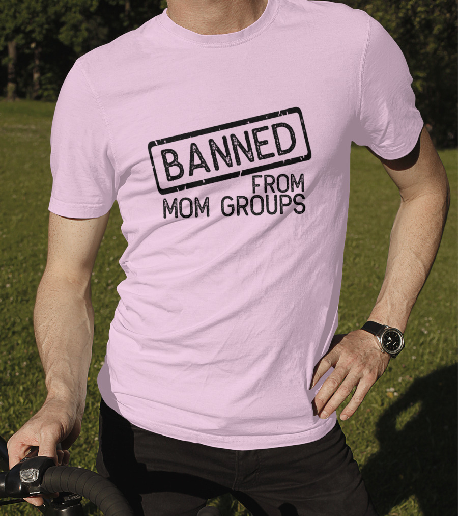 Still She Banned From Mom Group Mom Groups T-Shirt