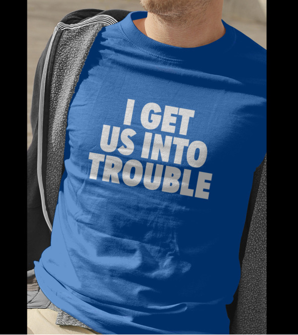 Tori Saylor Digital I Get Us Into Trouble T-Shirt