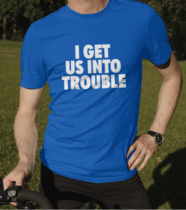 Tori Saylor Digital I Get Us Into Trouble T-Shirt