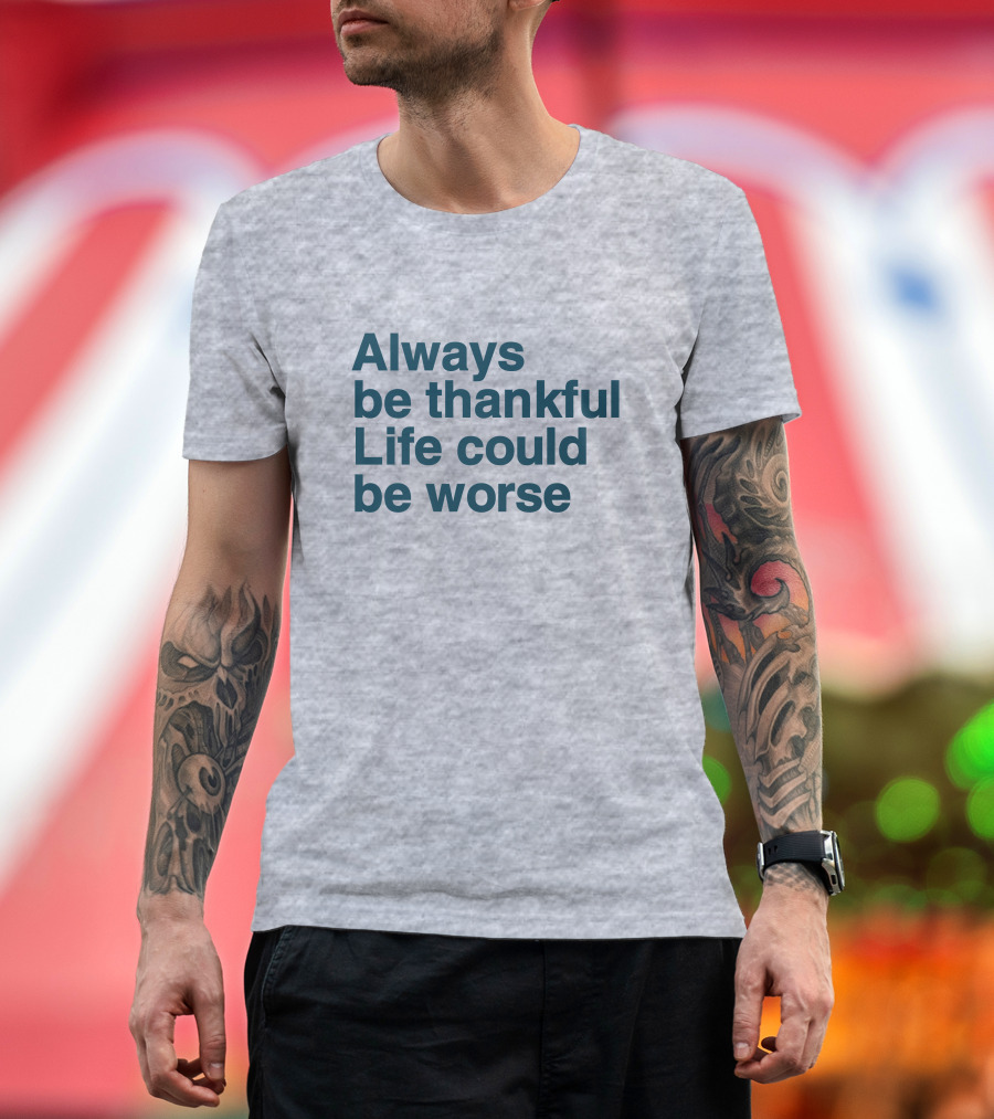 Kay Boateng Bk Oxygen7 Always Be Thankful Life Could Be Worse Positive Motivation T-Shirt