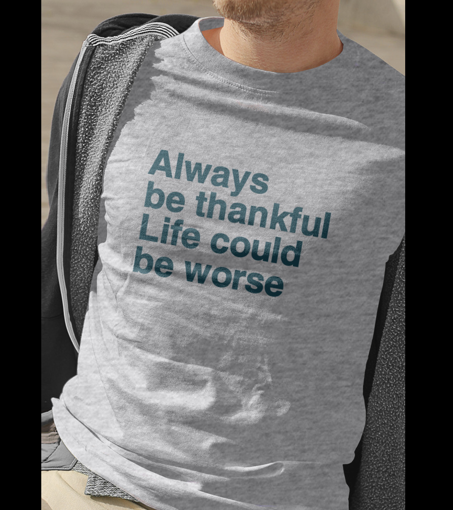 Kay Boateng Bk Oxygen7 Always Be Thankful Life Could Be Worse Positive Motivation T-Shirt