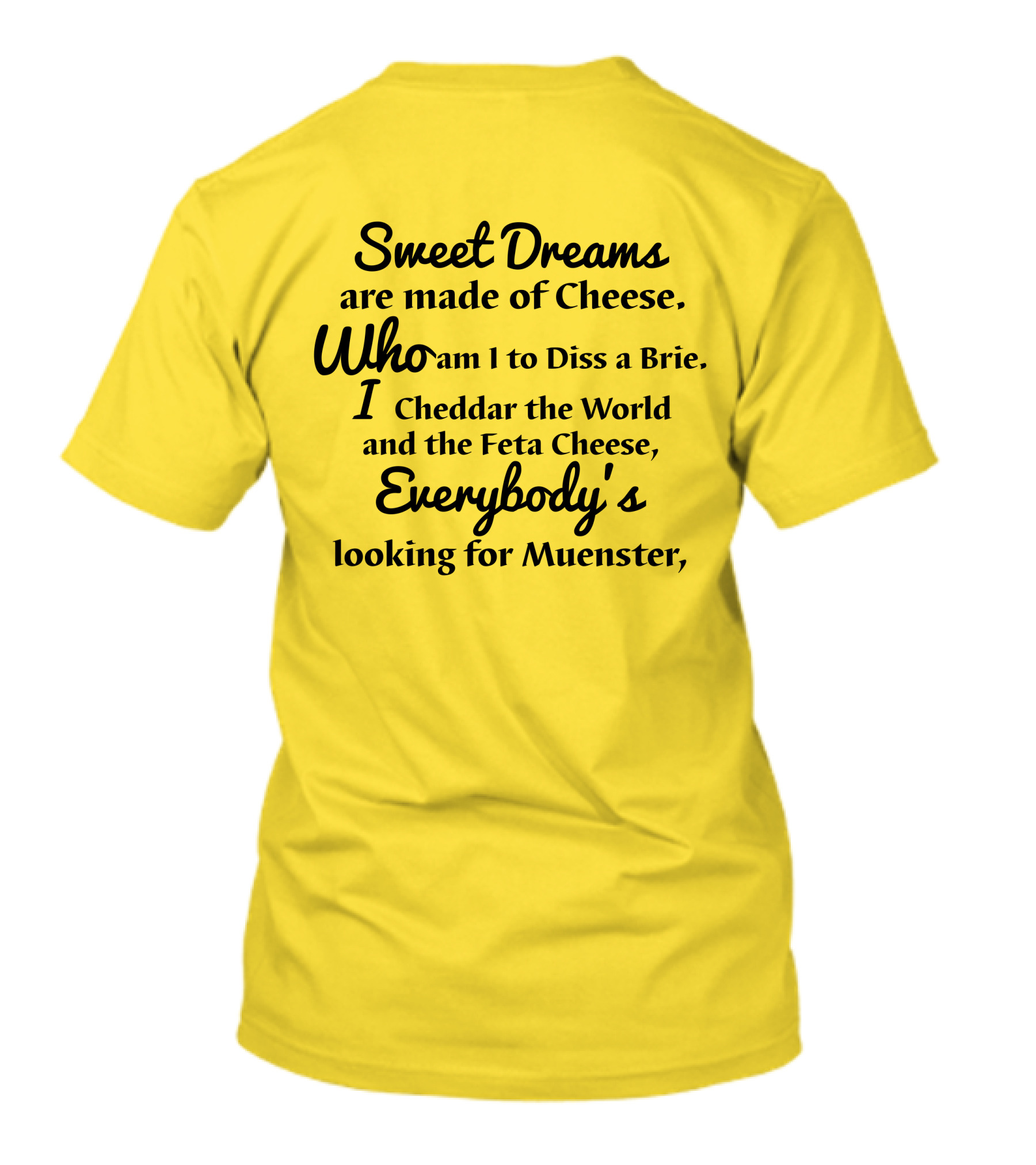 Sweet Dreams Are Made Of Cheese Who Am I To Diss A Brie I Cheddar The World And The Feta Cheese Everybody's Looking For Muenster T-Shirt