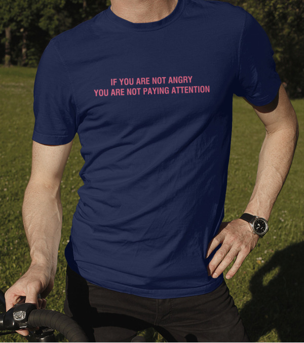 Mappers If You Are Not Angry You Are Not Paying Attention T-Shirt