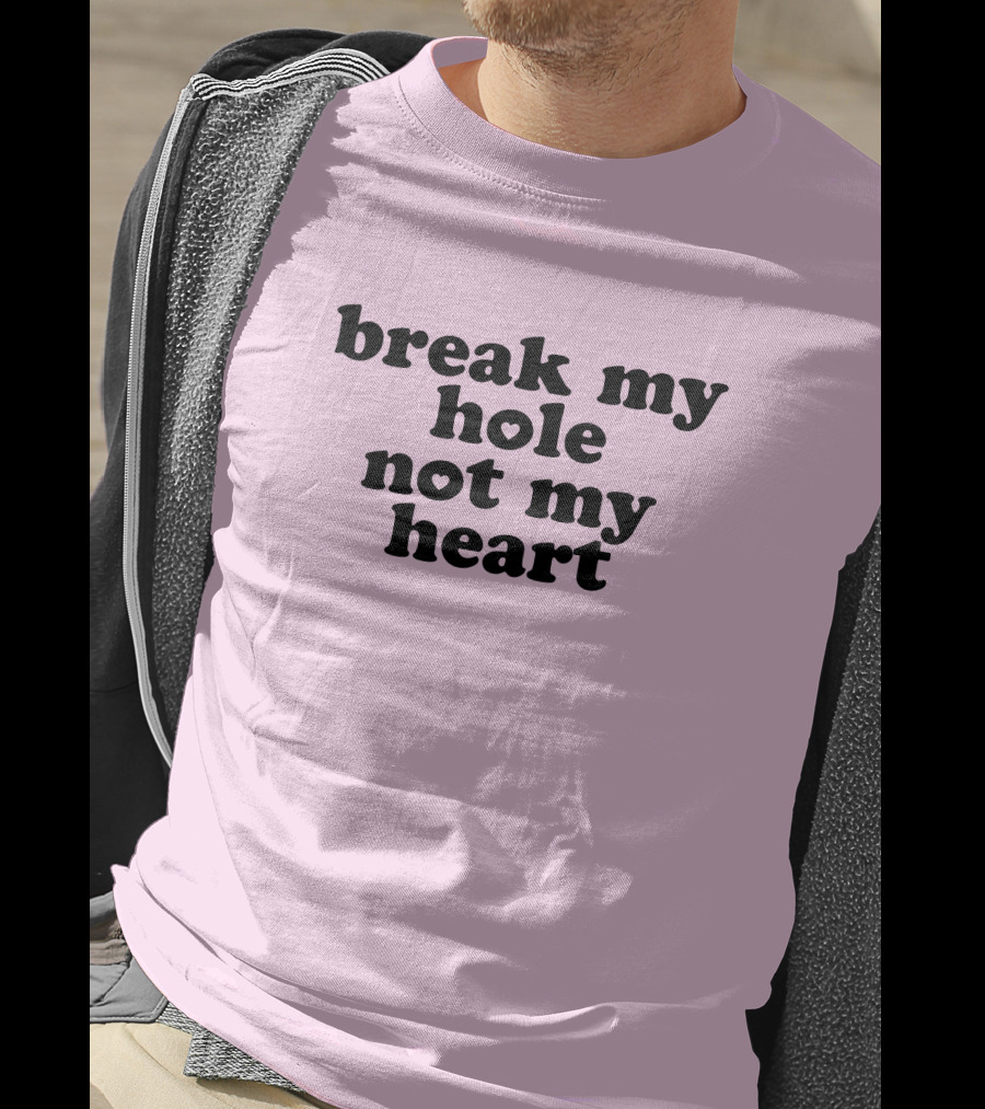 Break My Hole Not My Heart T-Shirt