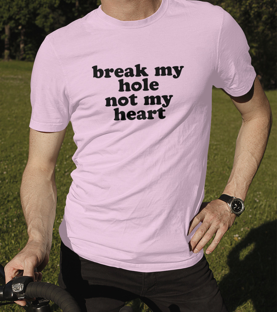 Break My Hole Not My Heart T-Shirt