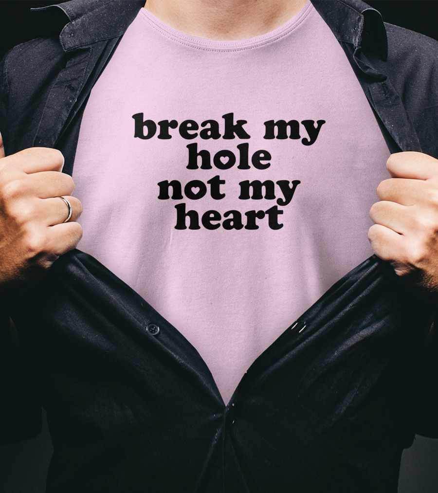 Break My Hole Not My Heart T-Shirt