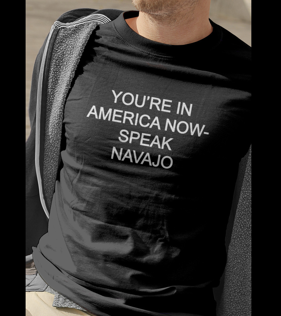You're In America Now Embrace Navajo Language T-Shirt